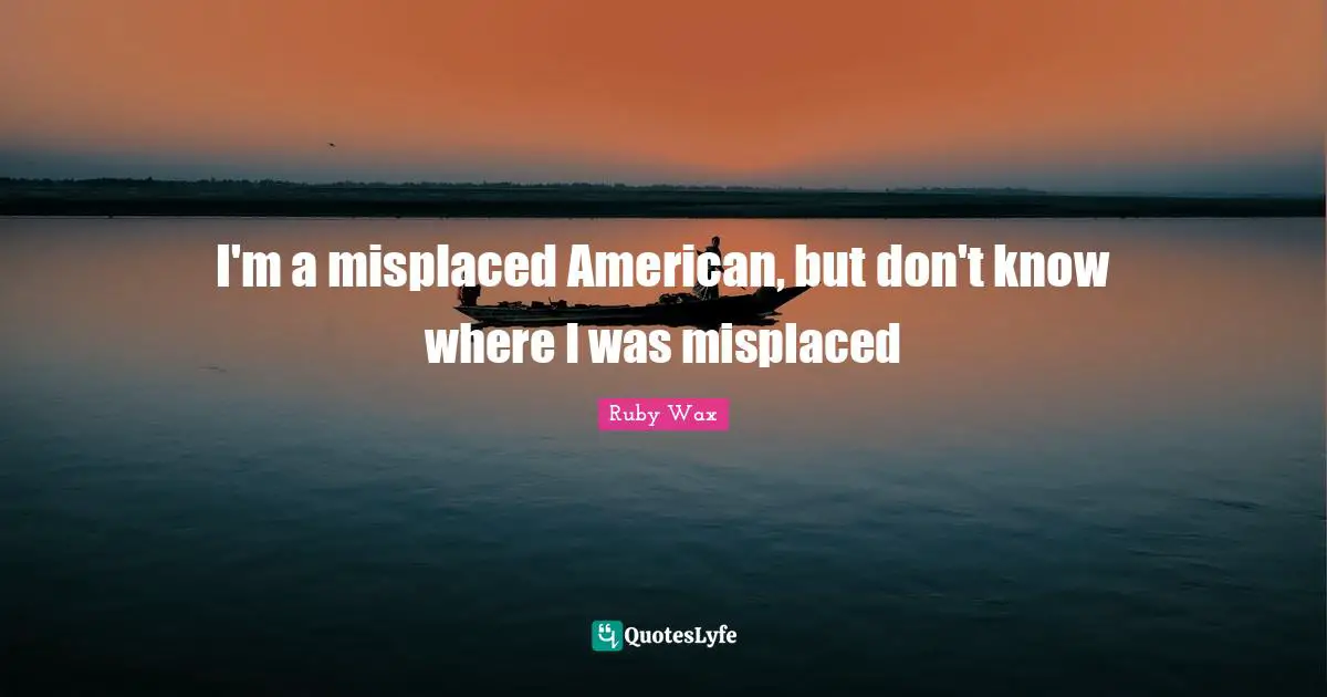 I'm a misplaced American, but don't know where I was misplaced