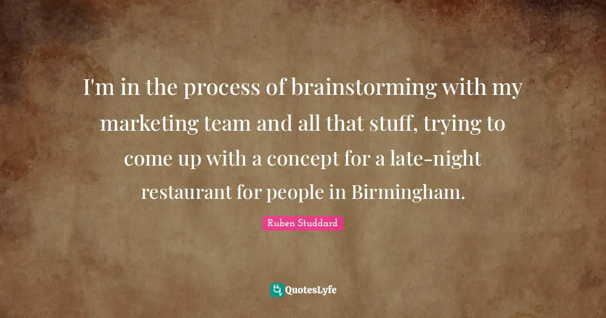 I'm in the process of brainstorming with my marketing team and all that stuff, trying to come up with a concept for a late-night restaurant for people in Birmingham.