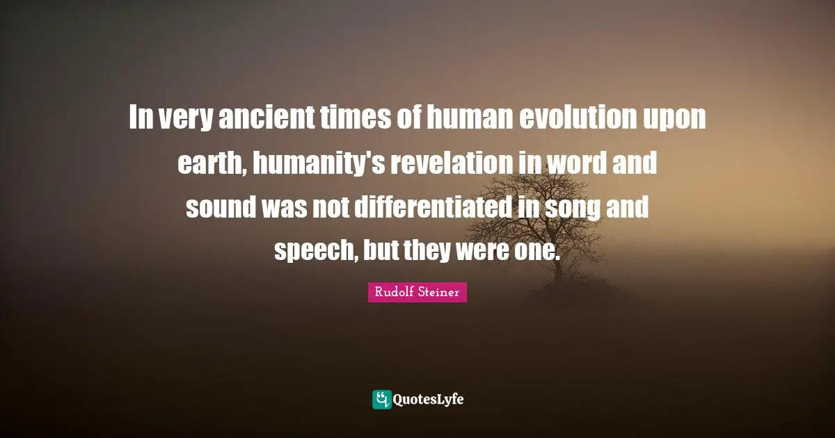 In very ancient times of human evolution upon earth, humanity's revelation in word and sound was not differentiated in song and speech, but they were one.