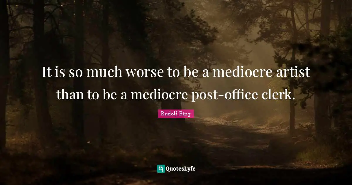 Clerks Quotes: "It is so much worse to be a mediocre artist than to be a mediocre post-office clerk."
