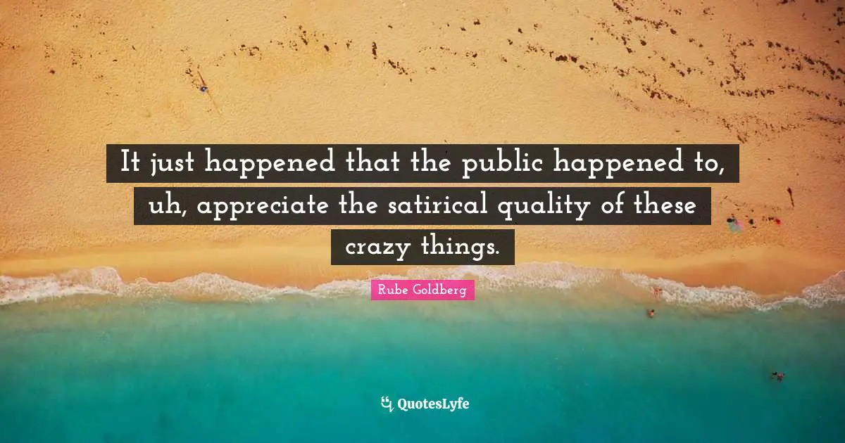 Satirical Quotes: "It just happened that the public happened to, uh, appreciate the satirical quality of these crazy things."