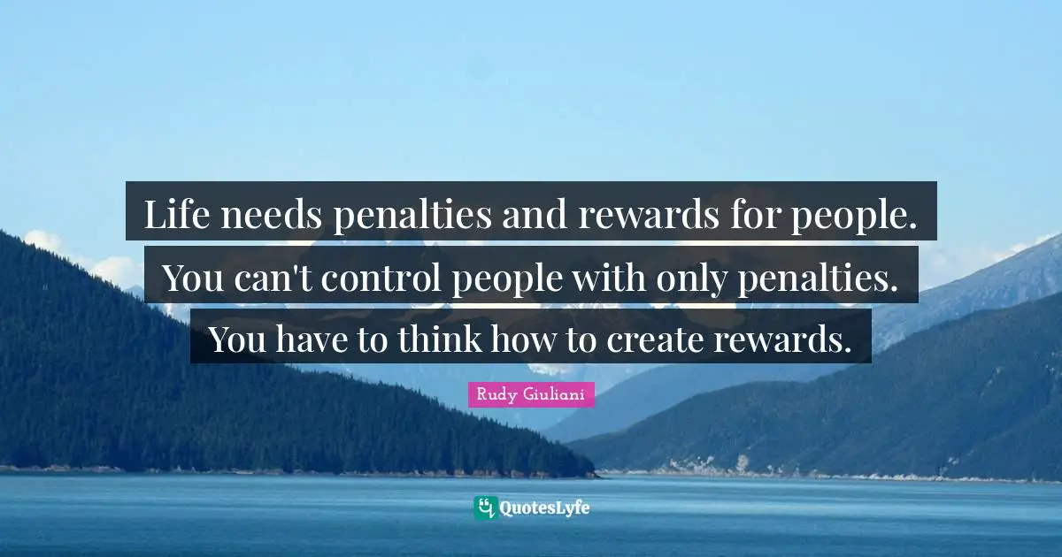 Penalties Quotes: "Life needs penalties and rewards for people. You can't control people with only penalties. You have to think how to create rewards."