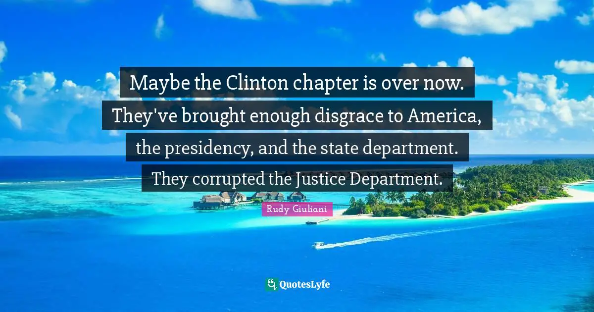 Maybe the Clinton chapter is over now. They've brought enough disgrace to America, the presidency, and the state department. They corrupted the Justice Department.