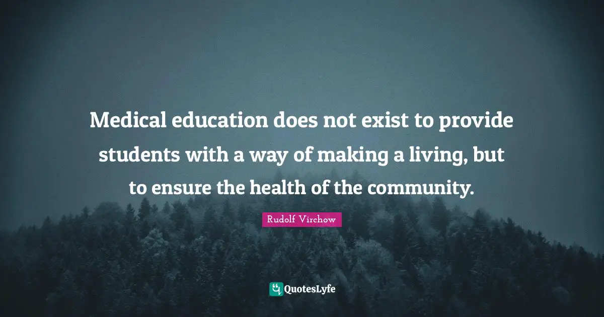Medical Quotes: "Medical education does not exist to provide students with a way of making a living, but to ensure the health of the community."