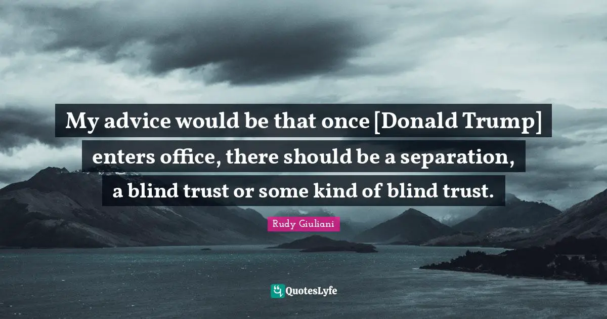 My advice would be that once [Donald Trump] enters office, there should be a separation, a blind trust or some kind of blind trust.