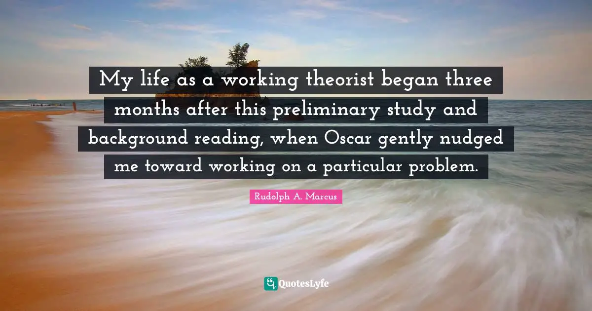 My life as a working theorist began three months after this preliminary study and background reading, when Oscar gently nudged me toward working on a particular problem.