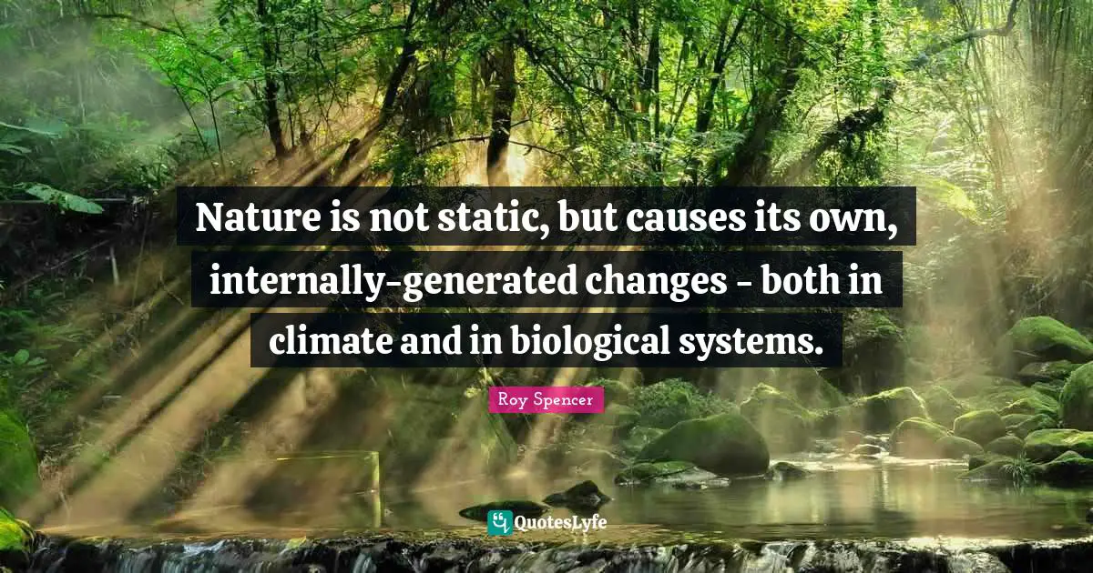 Nature is not static, but causes its own, internally-generated changes - both in climate and in biological systems.
