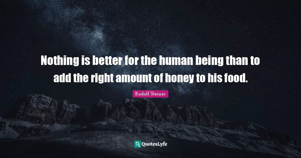 Nothing is better for the human being than to add the right amount of honey to his food.