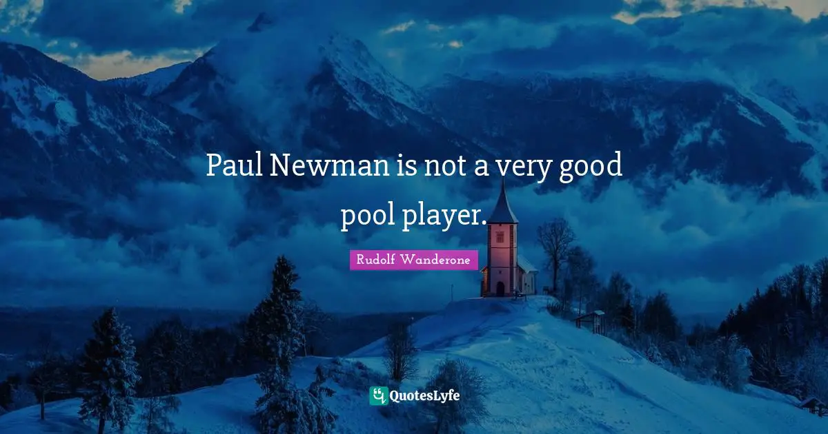Paul Newman is not a very good pool player.