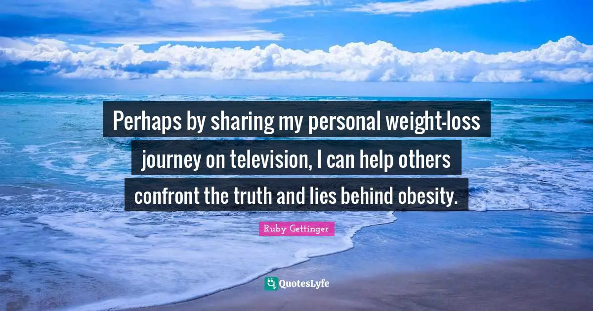 Truth And Lies Quotes: "Perhaps by sharing my personal weight-loss journey on television, I can help others confront the truth and lies behind obesity."