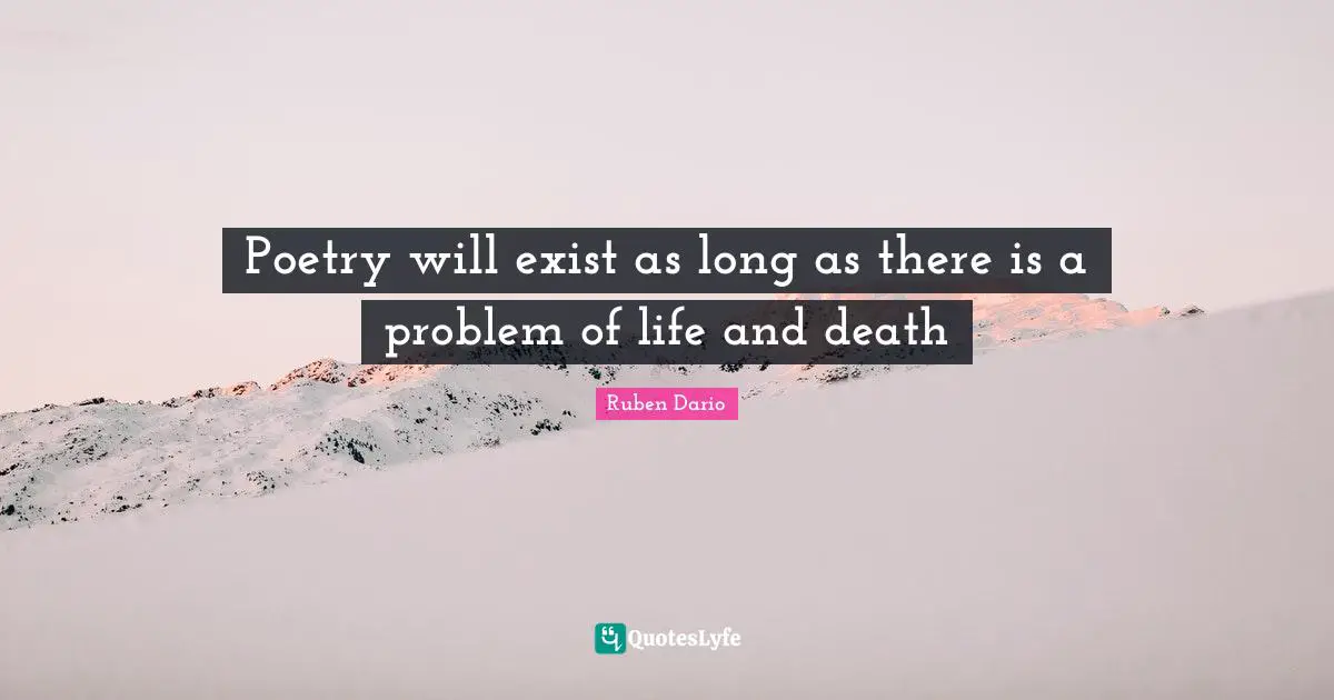Poetry will exist as long as there is a problem of life and death