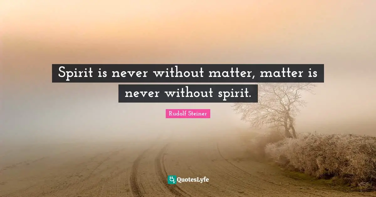 Spirit is never without matter, matter is never without spirit.