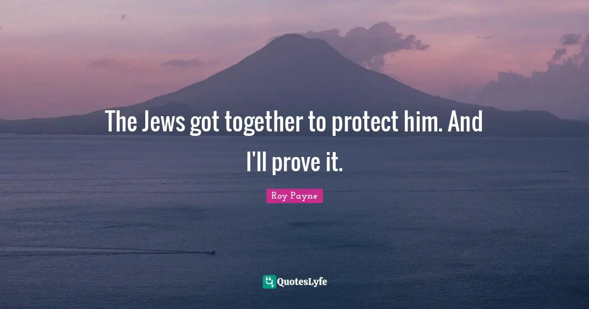 The Jews got together to protect him. And I'll prove it.