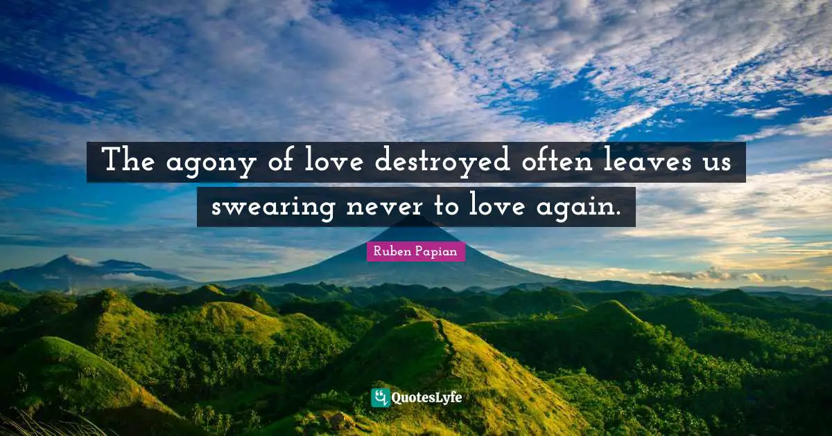 Swearing Quotes: "The agony of love destroyed often leaves us swearing never to love again."