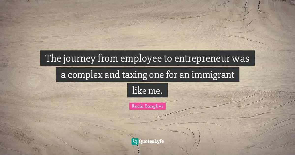 The journey from employee to entrepreneur was a complex and taxing one for an immigrant like me.