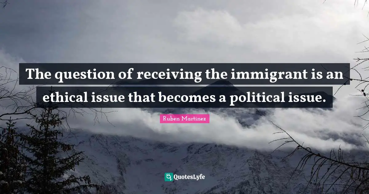 The question of receiving the immigrant is an ethical issue that becomes a political issue.