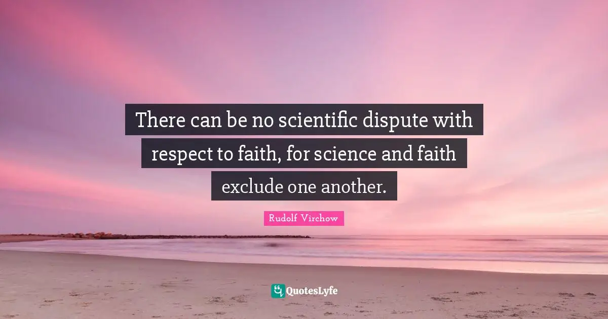 There can be no scientific dispute with respect to faith, for science and faith exclude one another.