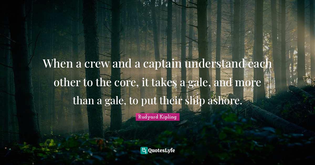 When a crew and a captain understand each other to the core, it takes Quote by Rudyard