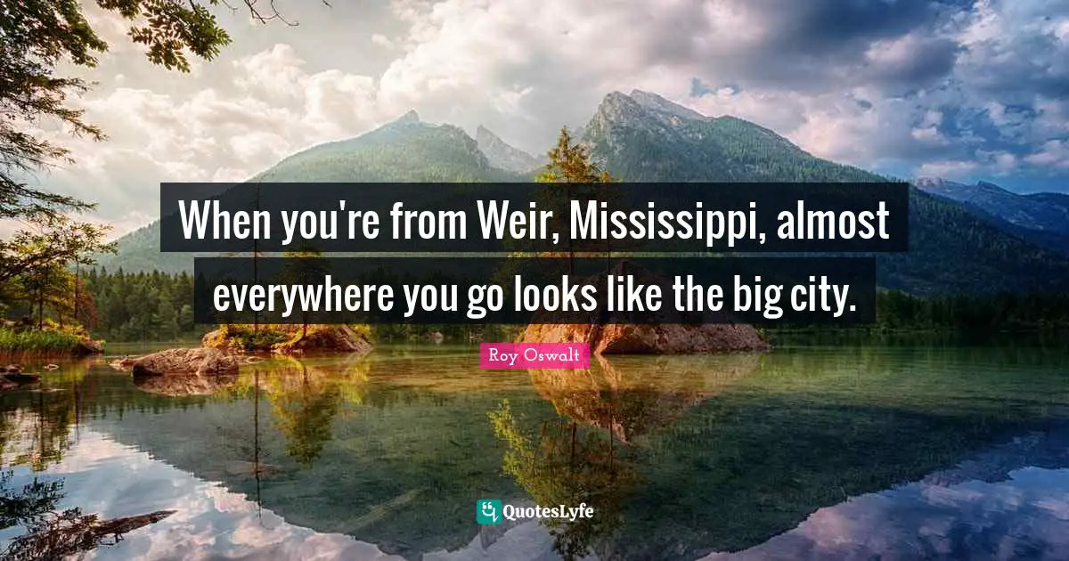 When you're from Weir, Mississippi, almost everywhere you go looks like the big city.