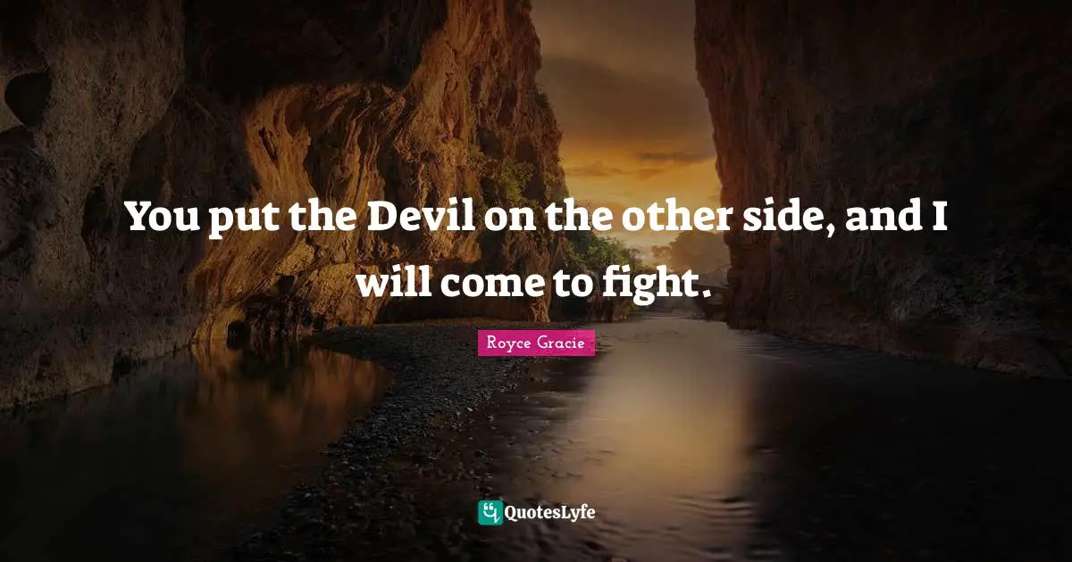 Fearless Quotes: "You put the Devil on the other side, and I will come to fight."