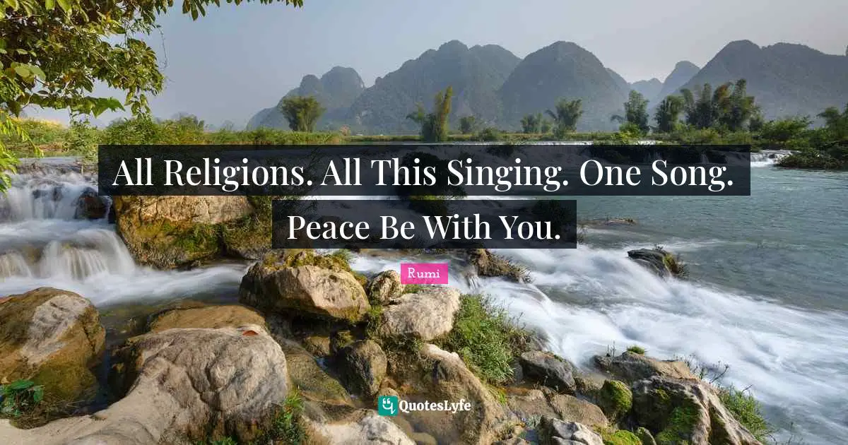 All Religions. All This Singing. One Song. Peace Be With You.