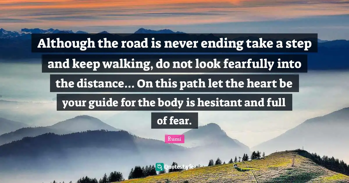 Never Ending Quotes: "Although the road is never ending take a step and keep walking, do not look fearfully into the distance... On this path let the heart be your guide for the body is hesitant and full of fear."