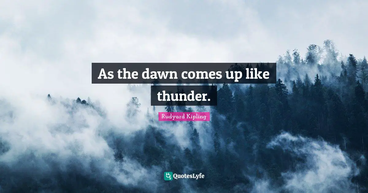 Thunder Quotes: "As the dawn comes up like thunder."