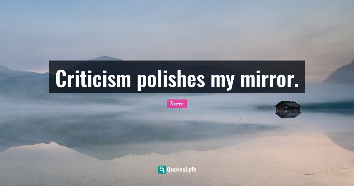 Criticism polishes my mirror.