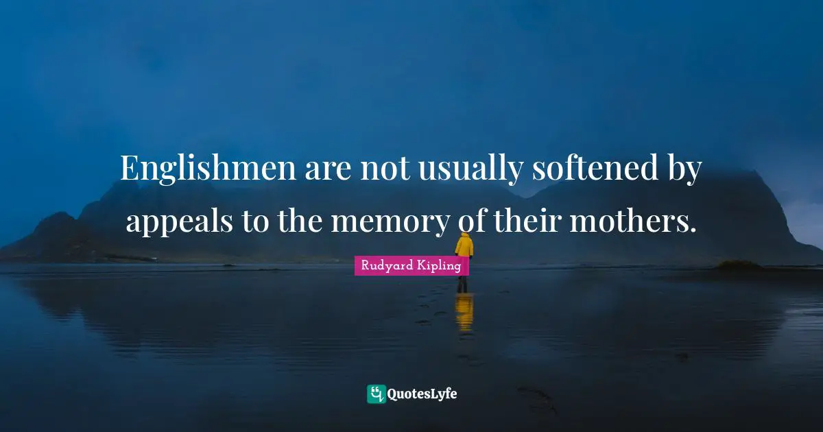 Englishmen are not usually softened by appeals to the memory of their mothers.