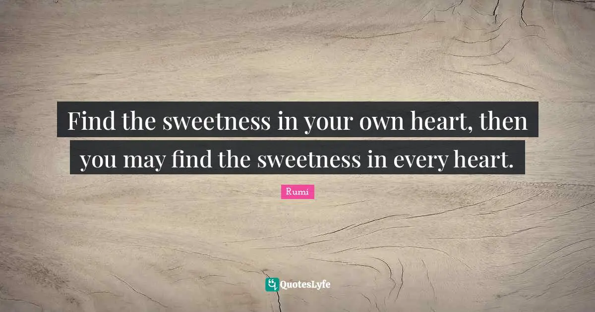 May Quotes: "Find the sweetness in your own heart, then you may find the sweetness in every heart."