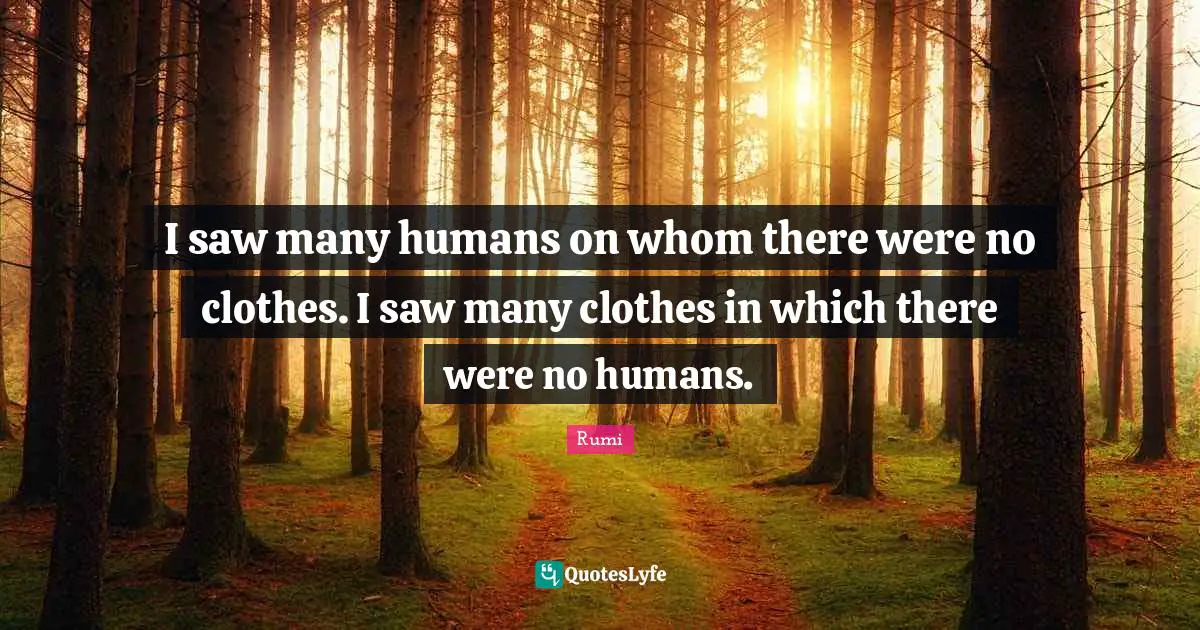 I saw many humans on whom there were no clothes. I saw many clothes in which there were no humans.