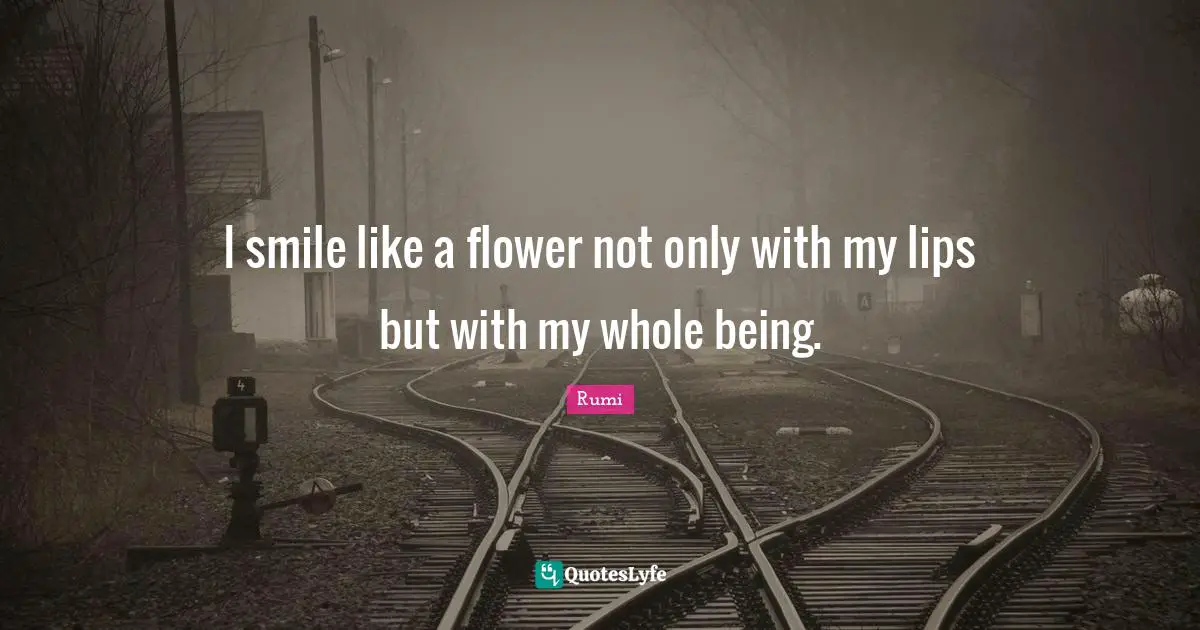 Lips Quotes: "I smile like a flower not only with my lips but with my whole being."