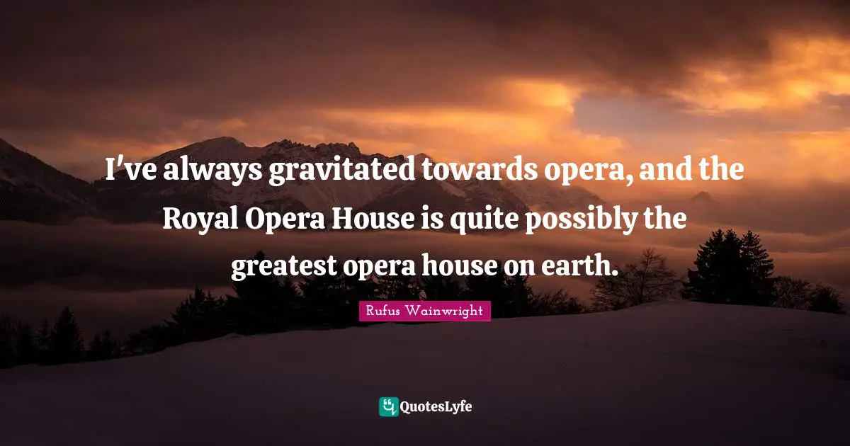 I've always gravitated towards opera, and the Royal Opera House is quite possibly the greatest opera house on earth.