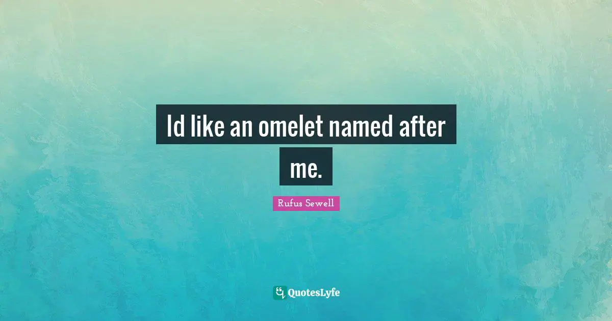 Id like an omelet named after me.