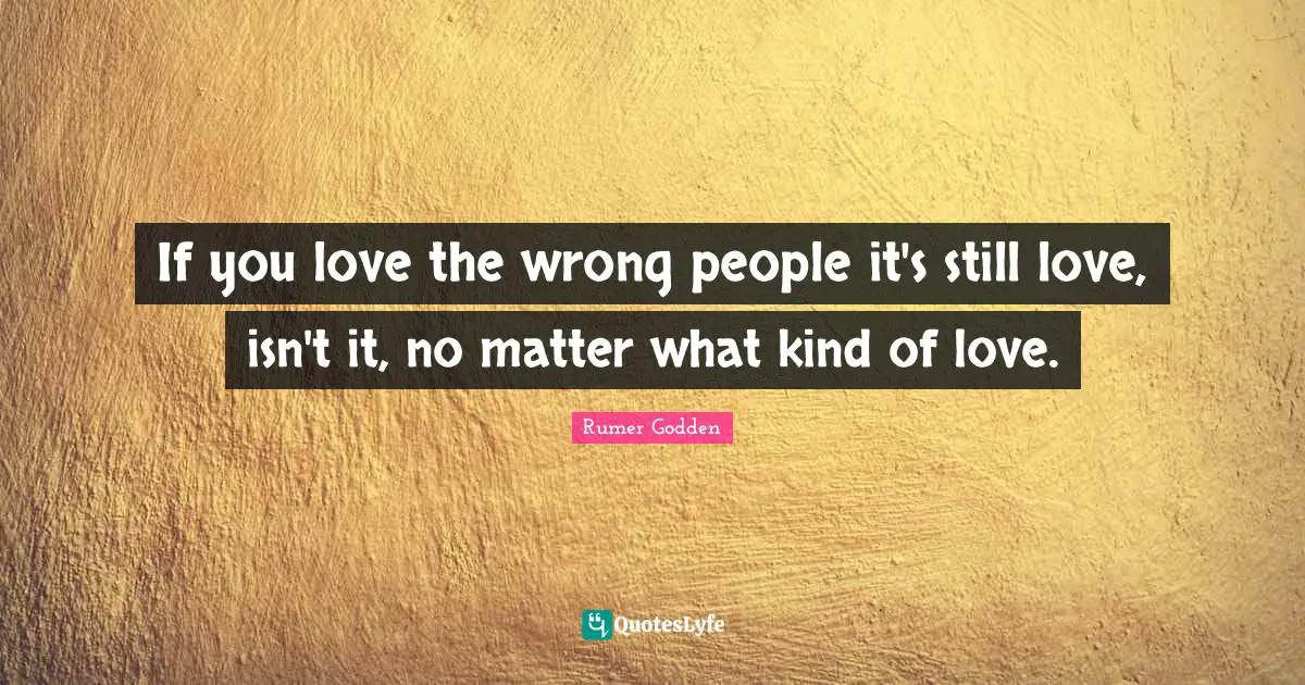 Rumer Quotes: "If you love the wrong people it's still love, isn't it, no matter what kind of love."