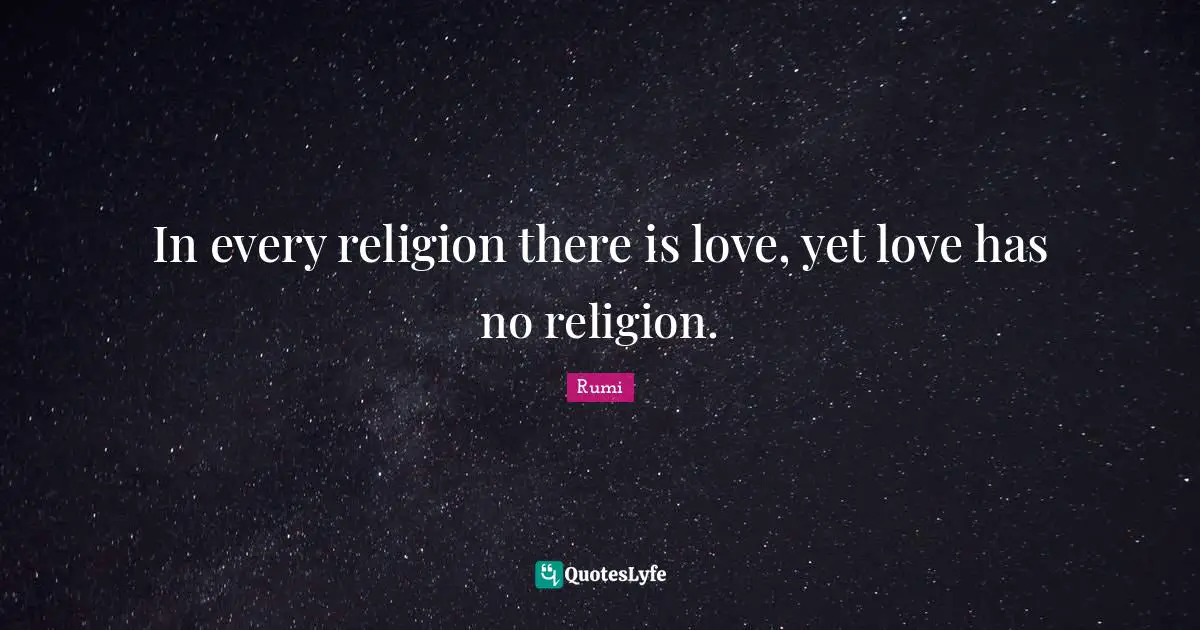 Religion Quotes: "In every religion there is love, yet love has no religion."
