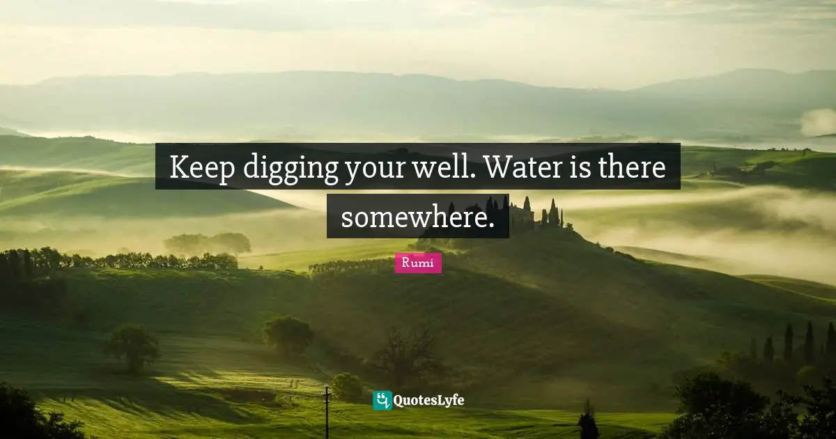 Keep digging your well. Water is there somewhere.