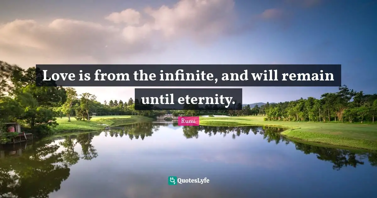 Love is from the infinite, and will remain until eternity.