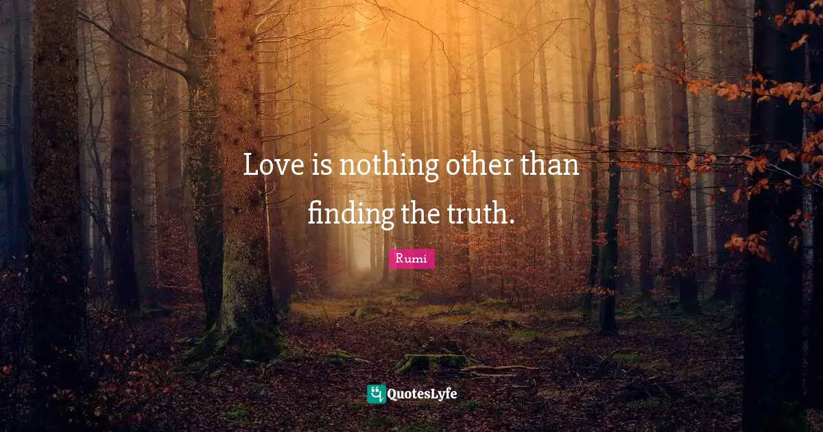 Love is nothing other than finding the truth.