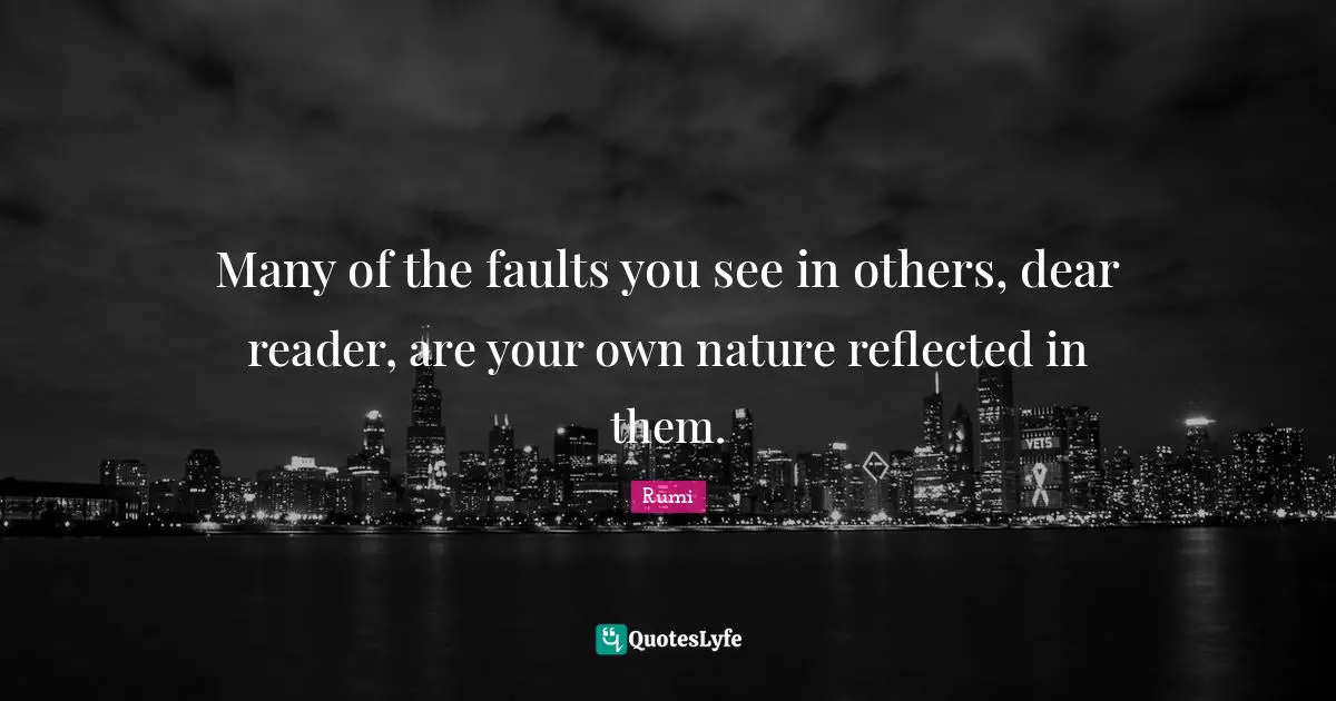Reader Quotes: "Many of the faults you see in others, dear reader, are your own nature reflected in them."