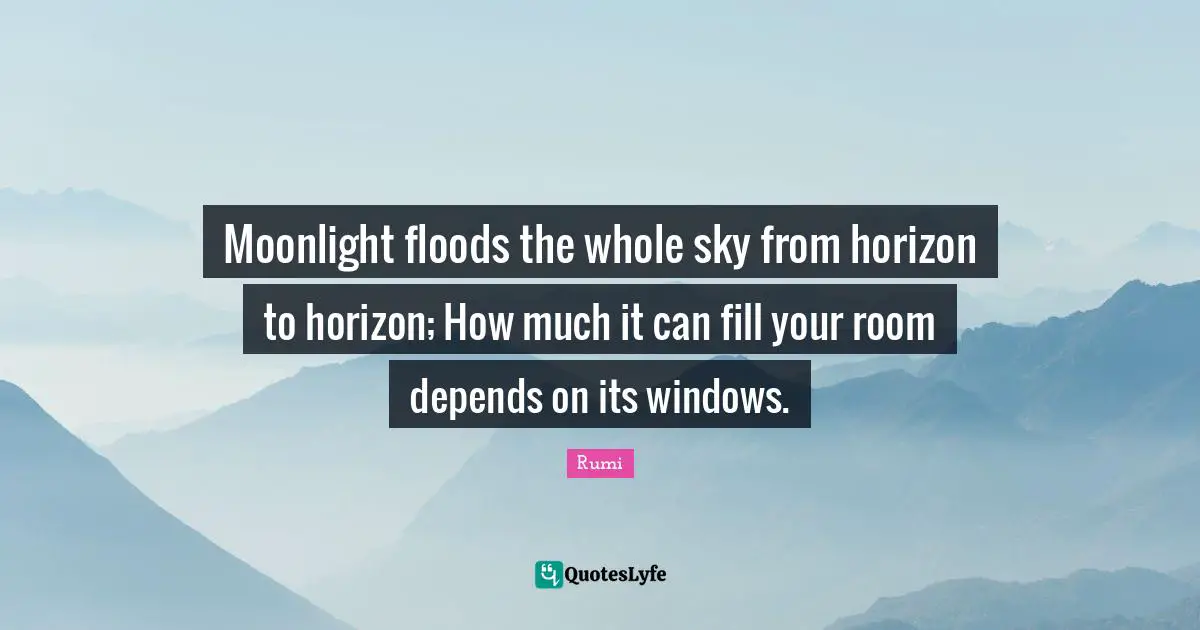 Moonlight Quotes: "Moonlight floods the whole sky from horizon to horizon; How much it can fill your room depends on its windows."
