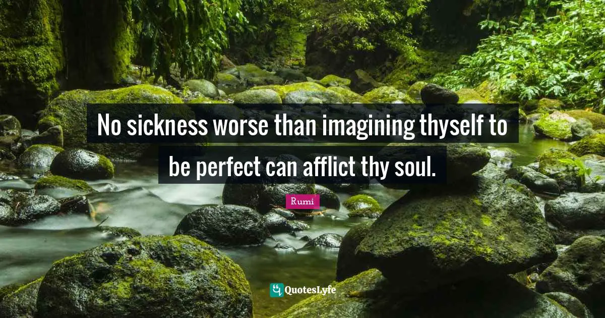 No sickness worse than imagining thyself to be perfect can afflict thy soul.