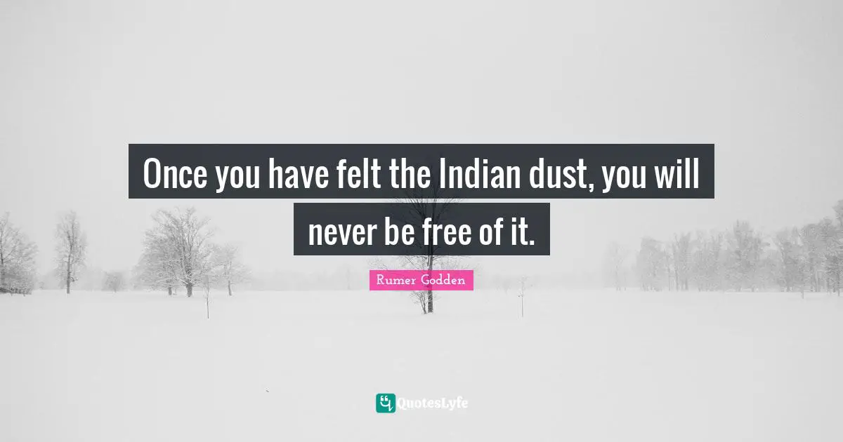 Once you have felt the Indian dust, you will never be free of it.