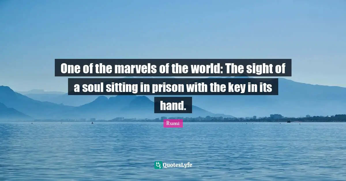 Keys Quotes: "One of the marvels of the world: The sight of a soul sitting in prison with the key in its hand."
