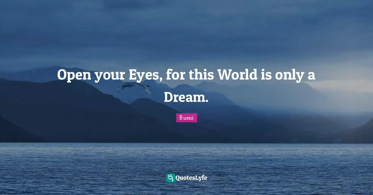 Open your Eyes, for this World is only a Dream.