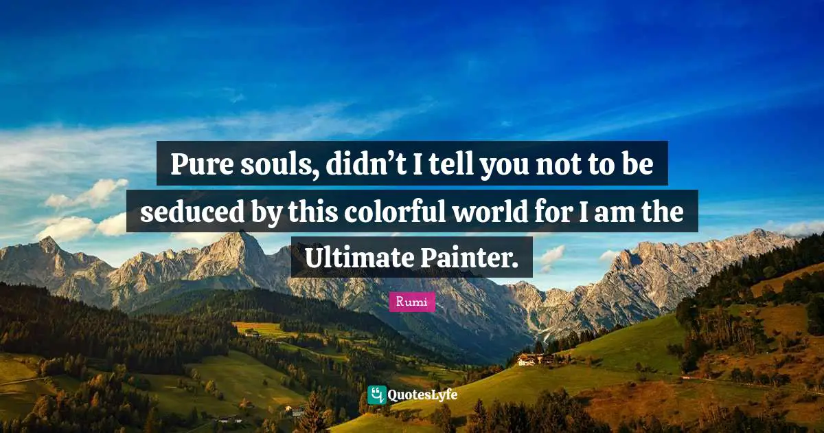 Pure souls, didn’t I tell you not to be seduced by this colorful world for I am the Ultimate Painter.