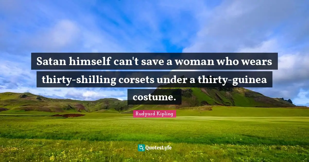 Satan himself can't save a woman who wears thirty-shilling corsets under a thirty-guinea costume.