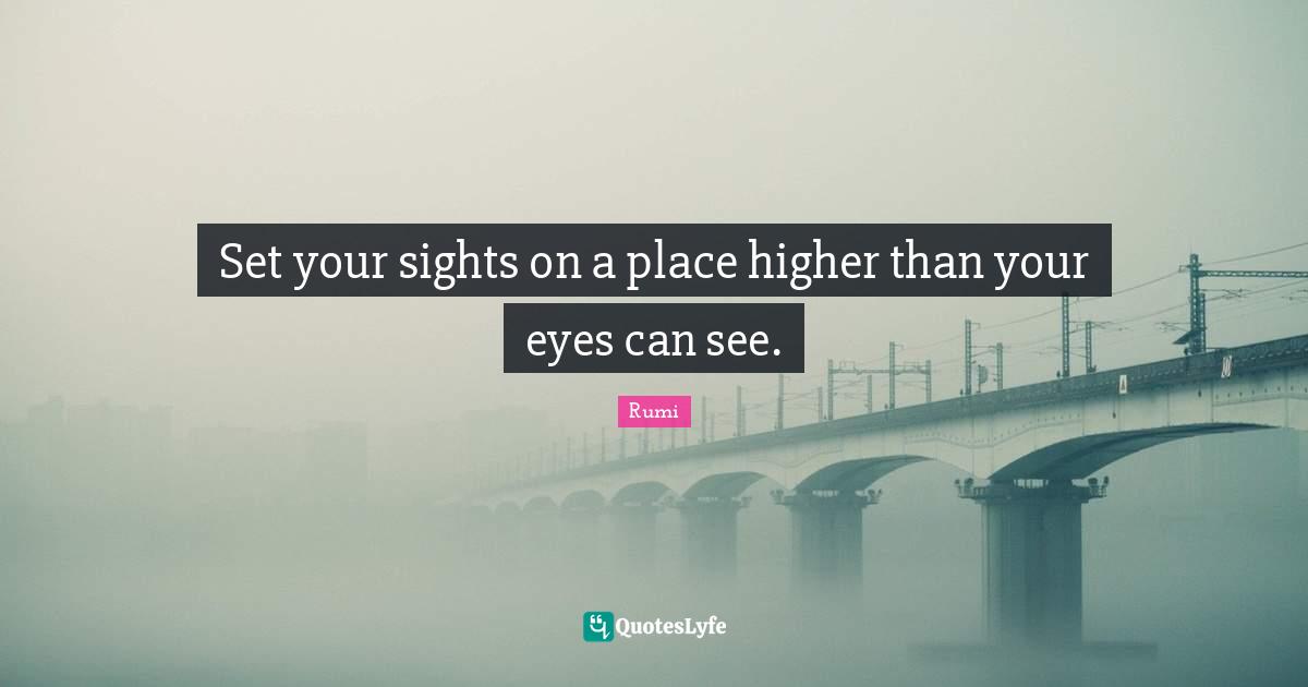 Set your sights on a place higher than your eyes can see.