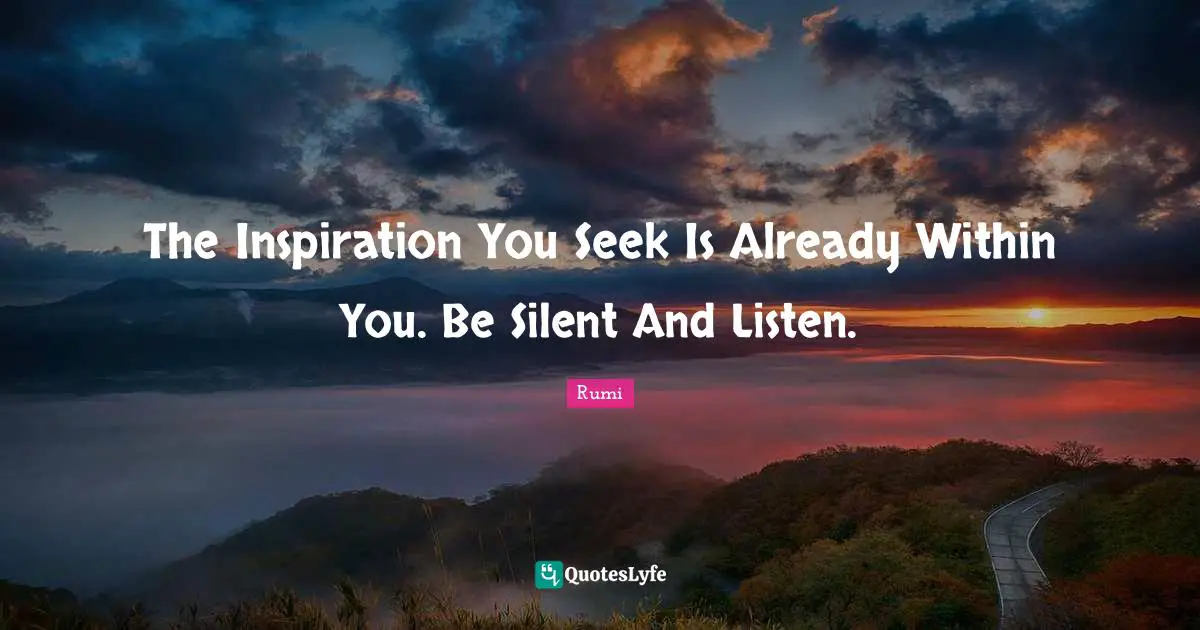Within Quotes: "The Inspiration You Seek Is Already Within You. Be Silent And Listen."
