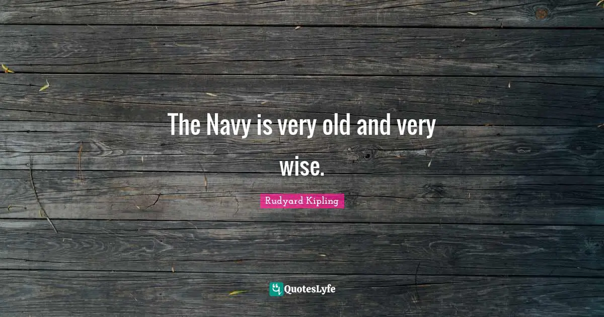 Very Wise Quotes: "The Navy is very old and very wise."